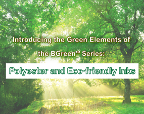Introducing the Green Elements of the BGreen™ Series: Polyester and Eco-friendly Inks.